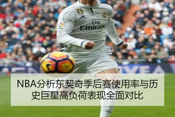 NBA分析东契奇季后赛使用率与历史巨星高负荷表现全面对比