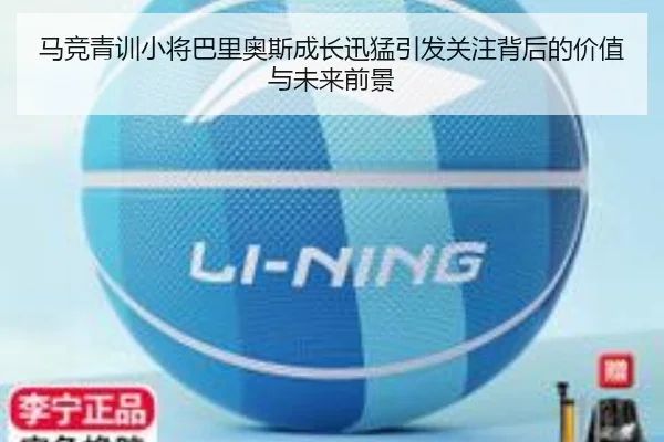 马竞青训小将巴里奥斯成长迅猛引发关注背后的价值与未来前景